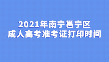 2021年南寧邕寧區成人高考準考證打印時間