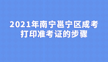 2021年南寧邕寧區成考打印準考證的步驟