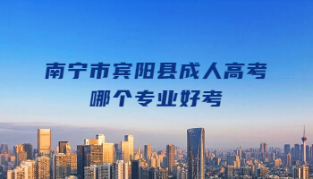 南寧市賓陽縣成人高考哪個(gè)專業(yè)好考